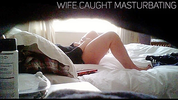 Amateur WIFE Caught Masturbating on Hidden Camera